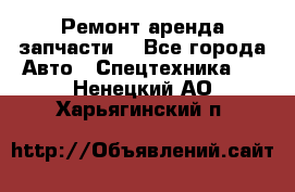 Ремонт,аренда,запчасти. - Все города Авто » Спецтехника   . Ненецкий АО,Харьягинский п.